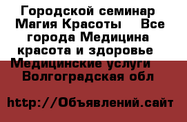 Городской семинар “Магия Красоты“ - Все города Медицина, красота и здоровье » Медицинские услуги   . Волгоградская обл.